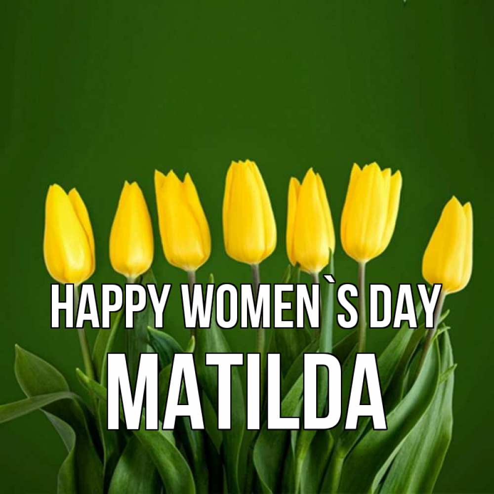 Greetings card с именем, Matilda happy women`s day желтого цвета 3 Greetings with text for free download 